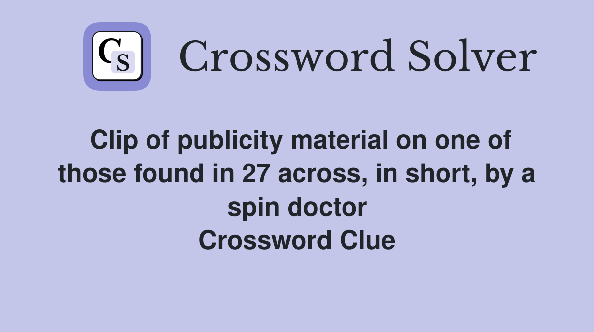 Clip of publicity material on one of those found in 27 across, in short, by a spin doctor Crossword Clue