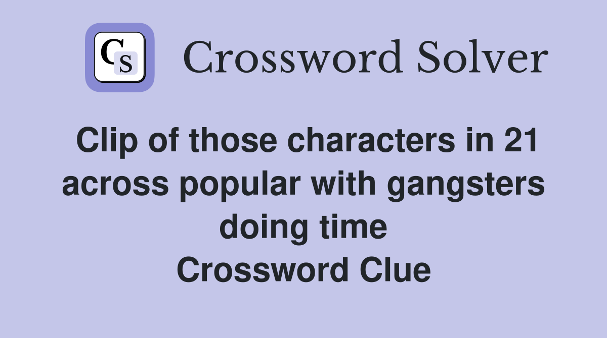 Clip of those characters in 21 across popular with gangsters doing time Crossword Clue