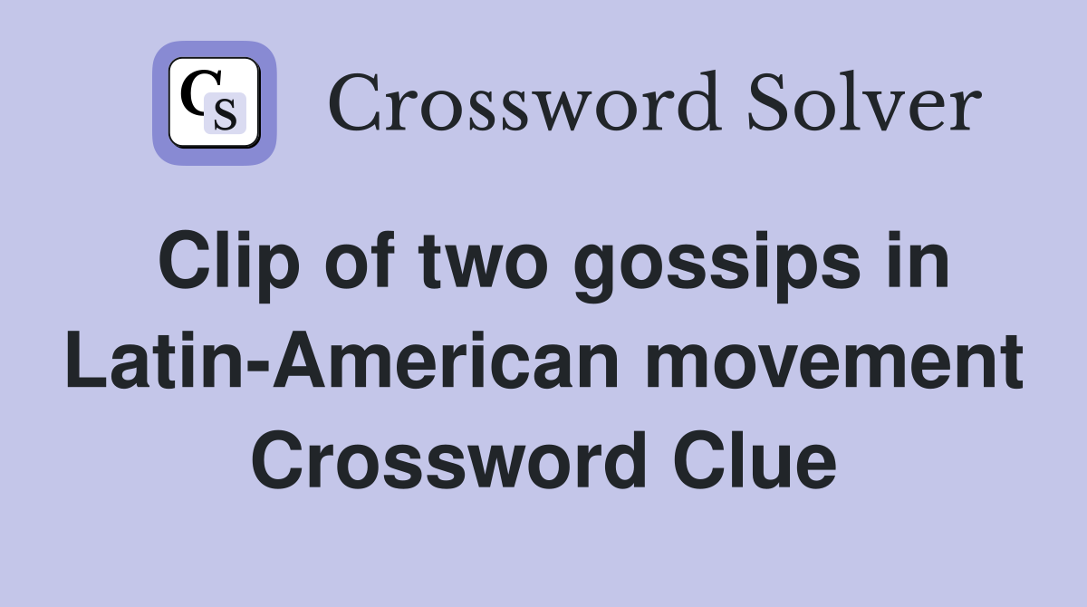 Clip of two gossips in Latin-American movement Crossword Clue