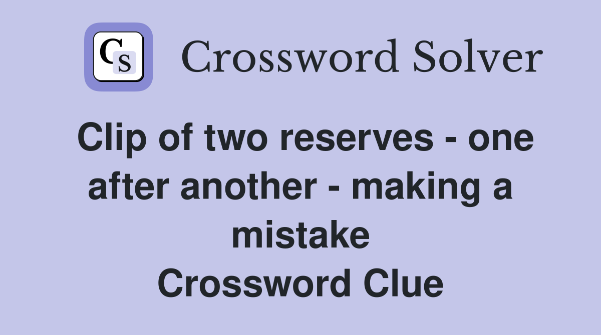 Clip of two reserves - one after another - making a mistake Crossword Clue