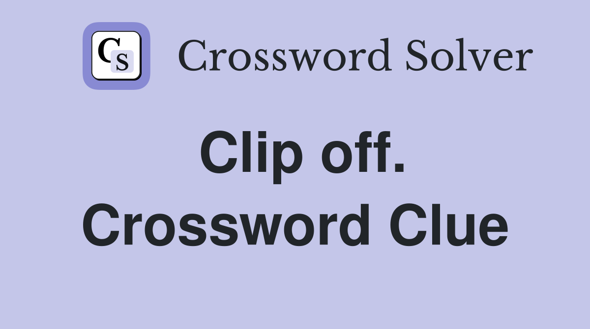 Clip off. Crossword Clue