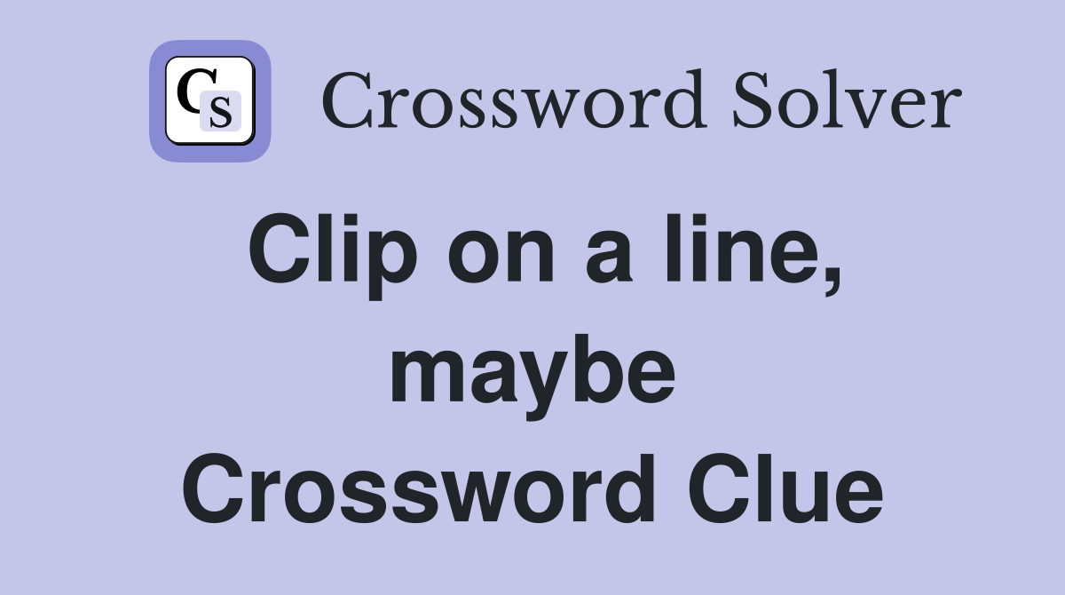 Clip on a line, maybe Crossword Clue