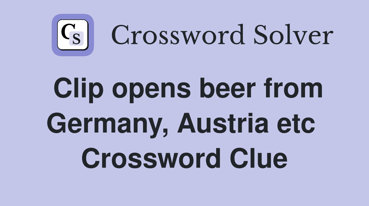 Clip opens beer from Germany, Austria etc  Crossword Clue