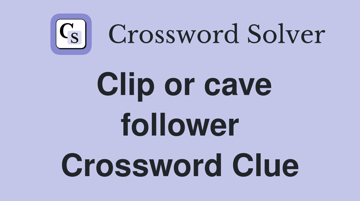 Clip or cave follower Crossword Clue
