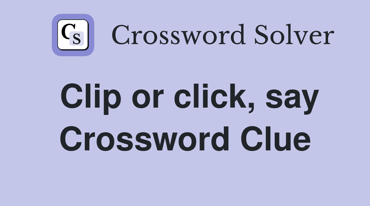 Clip or click, say Crossword Clue