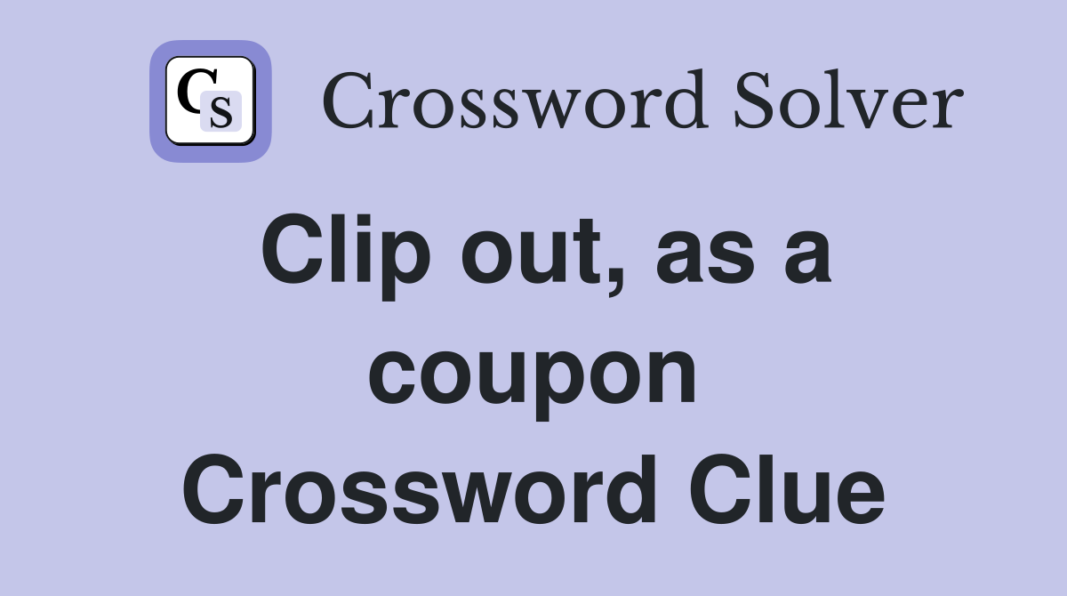 Clip out, as a coupon Crossword Clue
