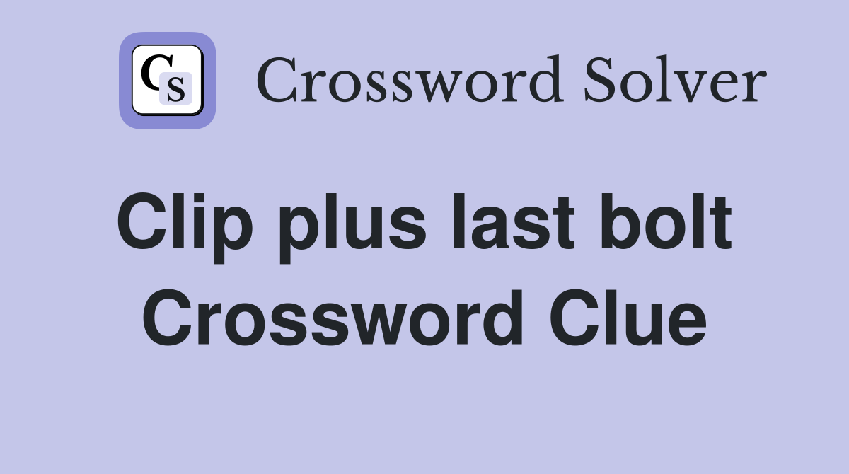 Clip plus last bolt  Crossword Clue