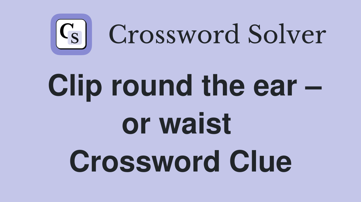 Clip round the ear – or waist  Crossword Clue