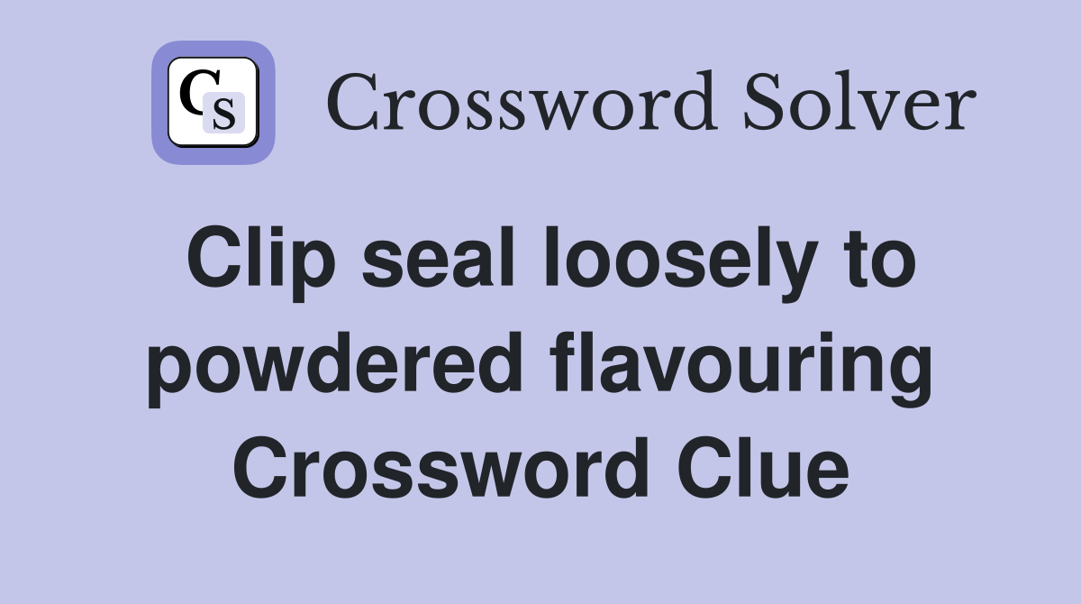 Clip seal loosely to powdered flavouring Crossword Clue