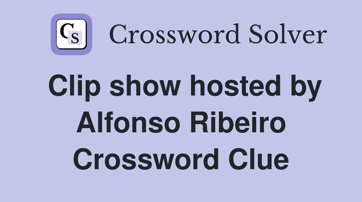 Clip show hosted by Alfonso Ribeiro Crossword Clue