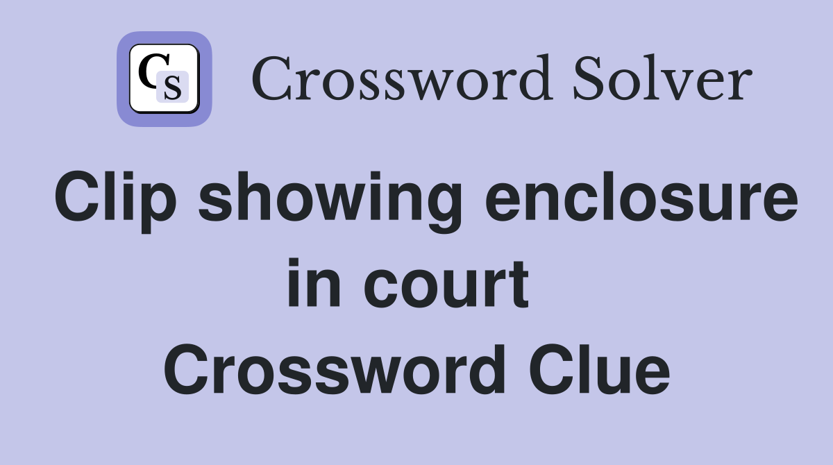 Clip showing enclosure in court  Crossword Clue