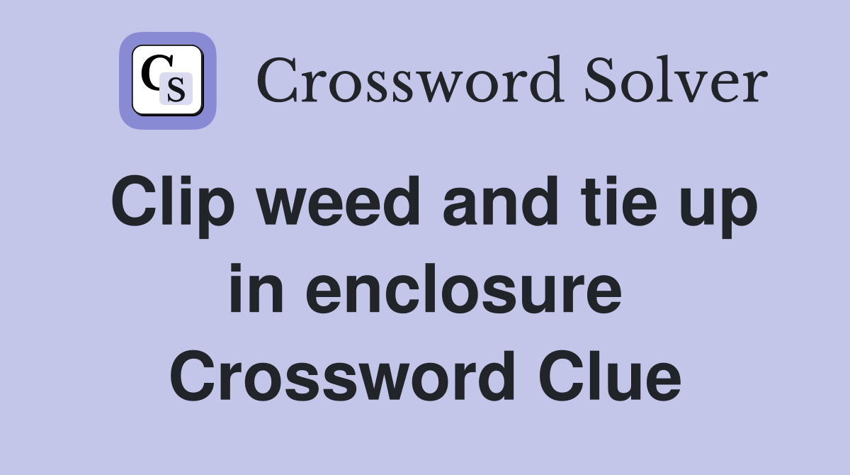 Clip weed and tie up in enclosure Crossword Clue