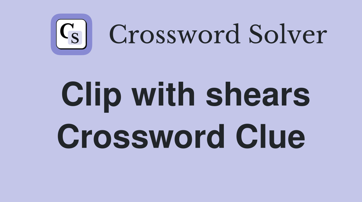 Clip with shears Crossword Clue