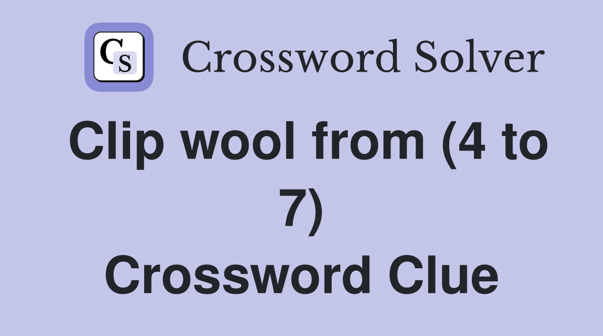 Clip wool from (4 to 7) Crossword Clue