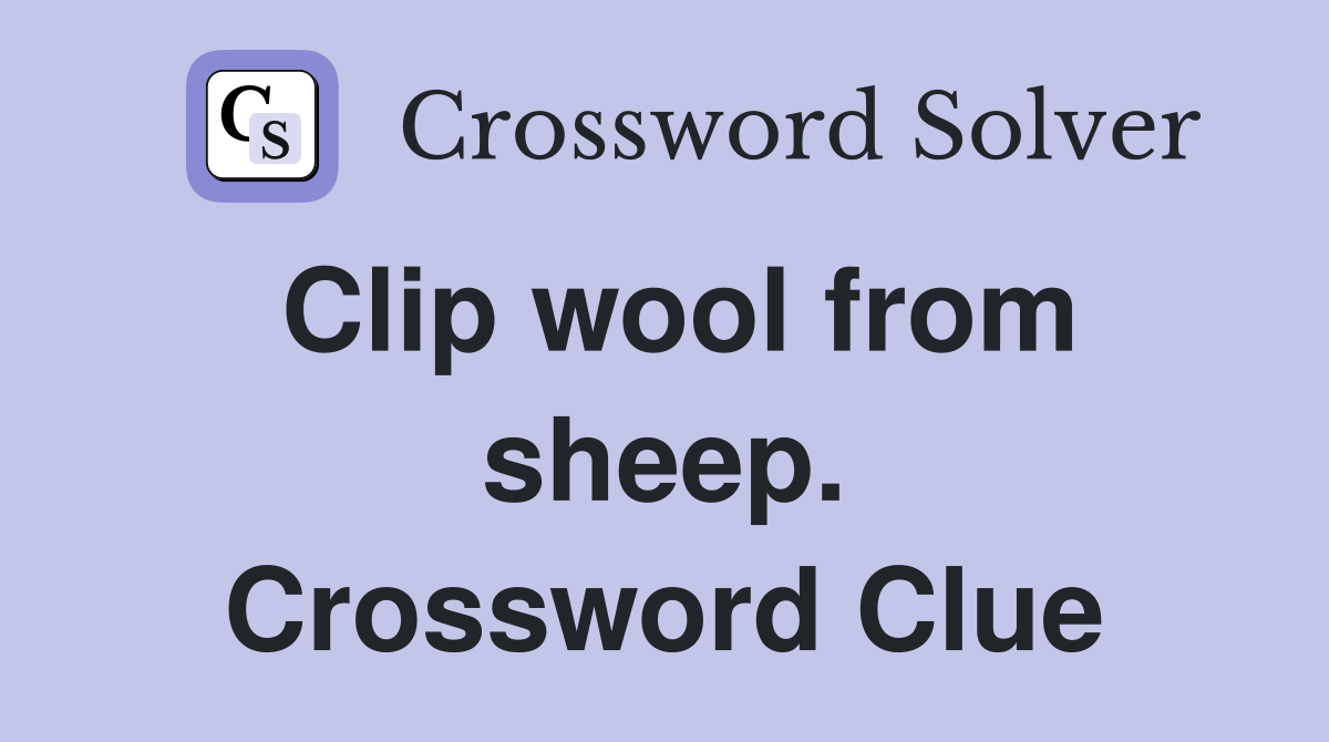 Clip wool from sheep. Crossword Clue