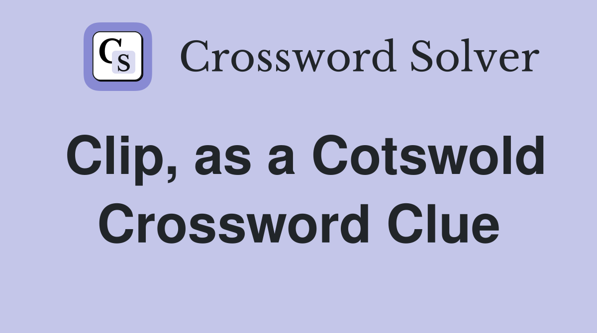 Clip, as a Cotswold Crossword Clue
