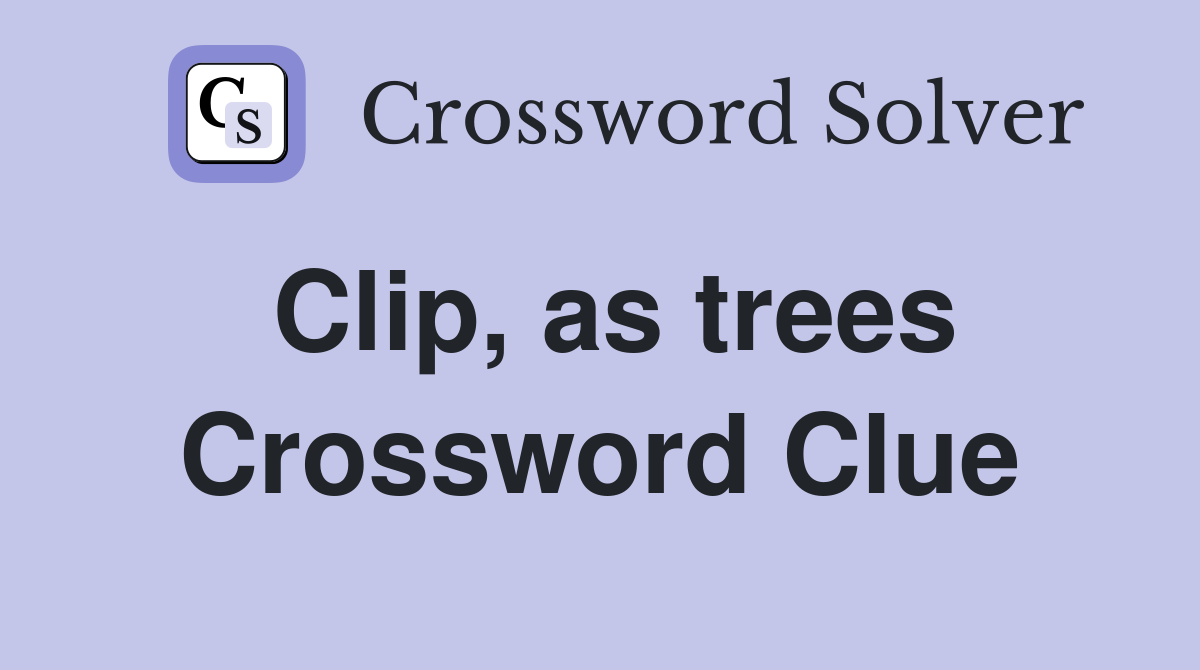 Clip, as trees Crossword Clue