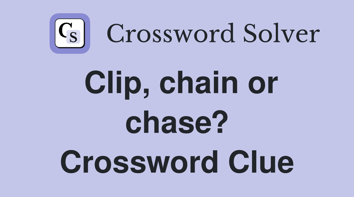 Clip, chain or chase? Crossword Clue