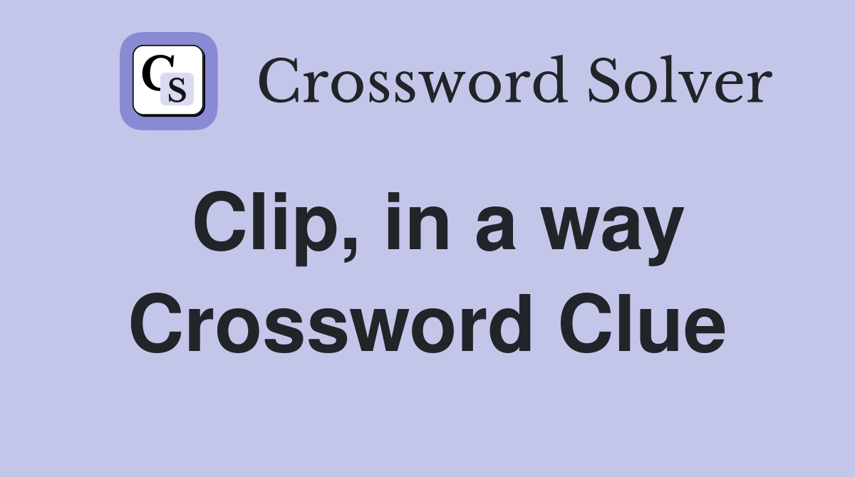 Clip, in a way Crossword Clue
