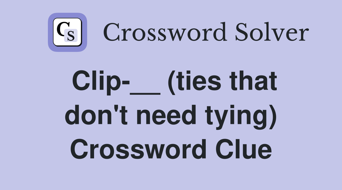 Clip-__ (ties that don't need tying) Crossword Clue