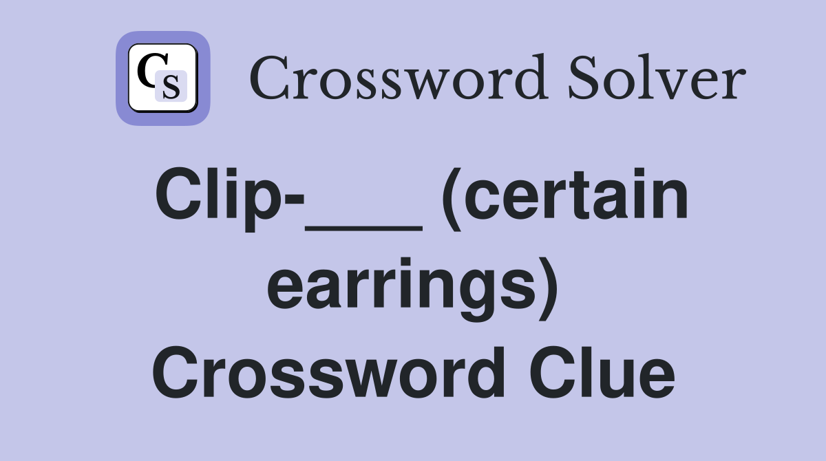 Clip-___ (certain earrings) Crossword Clue