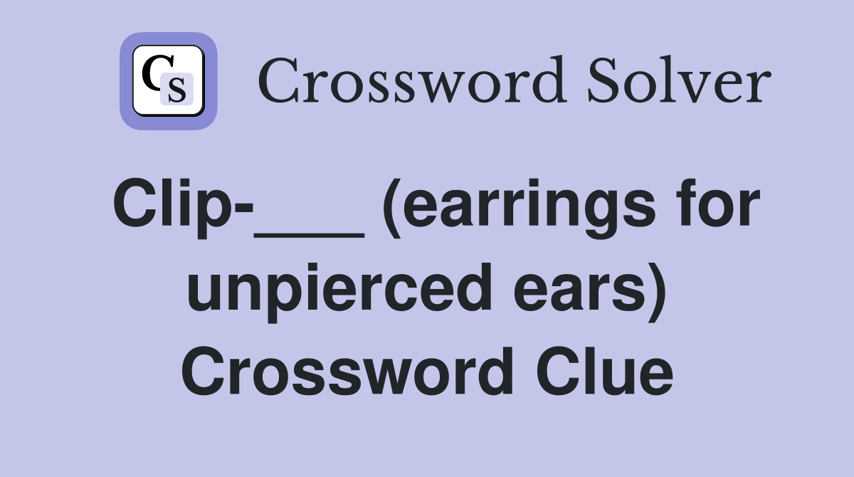 Clip-___ (earrings for unpierced ears) Crossword Clue