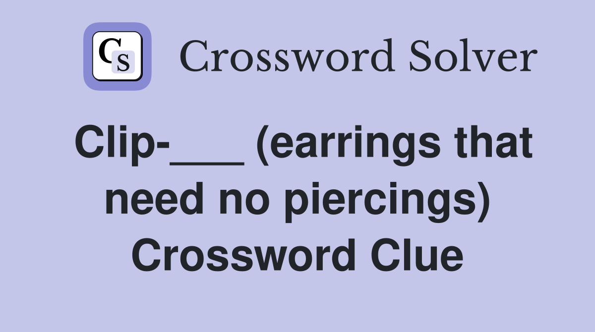 Clip-___ (earrings that need no piercings) Crossword Clue