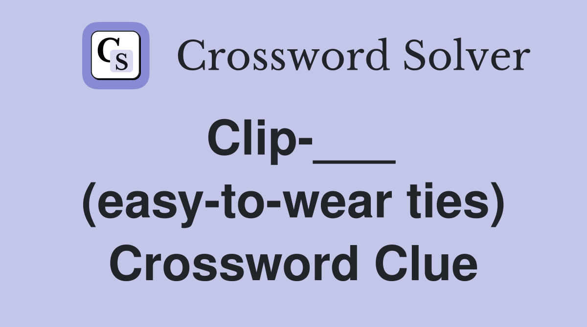 Clip-___ (easy-to-wear ties) Crossword Clue