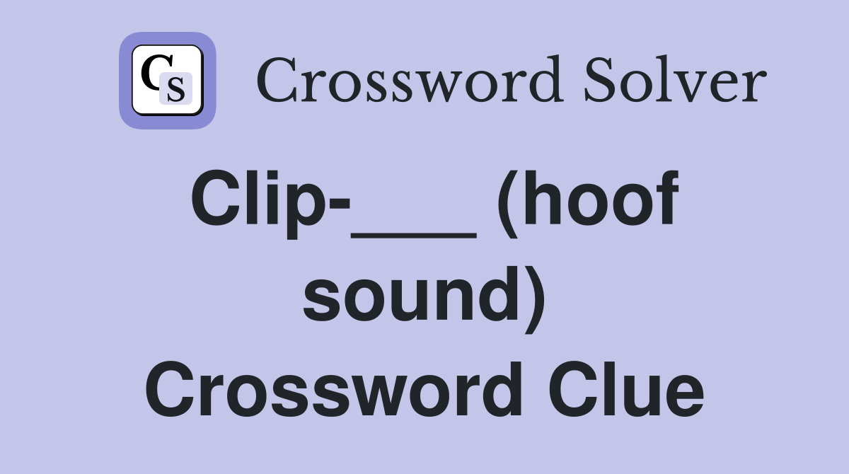 Clip-___ (hoof sound) Crossword Clue