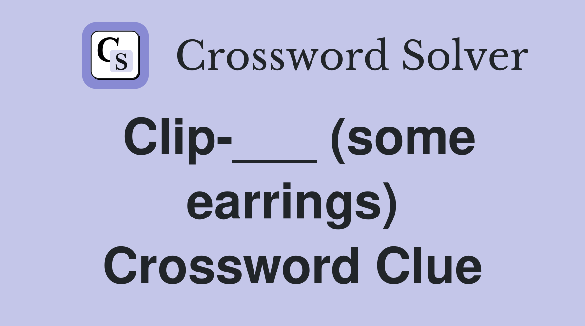 Clip-___ (some earrings) Crossword Clue