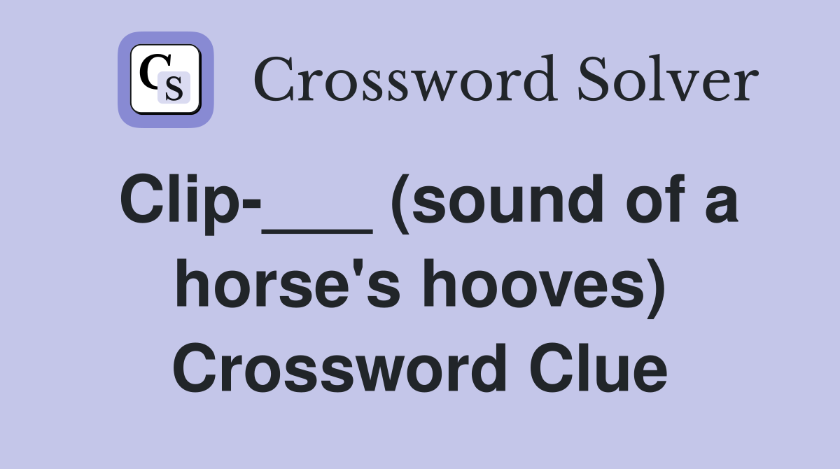 Clip-___ (sound of a horse's hooves) Crossword Clue