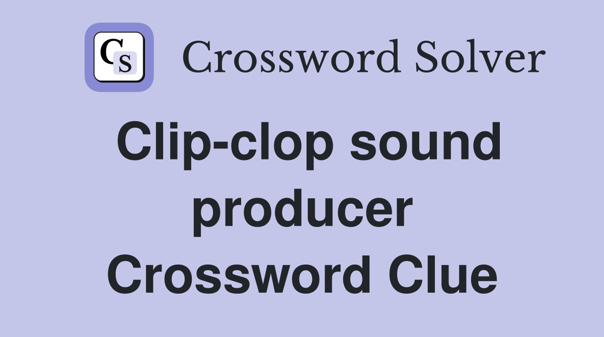 Clip-clop sound producer Crossword Clue