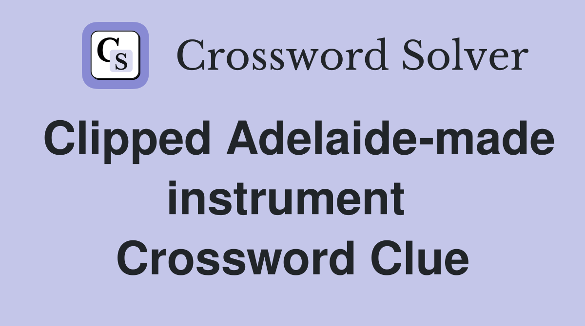 Clipped Adelaide-made instrument  Crossword Clue