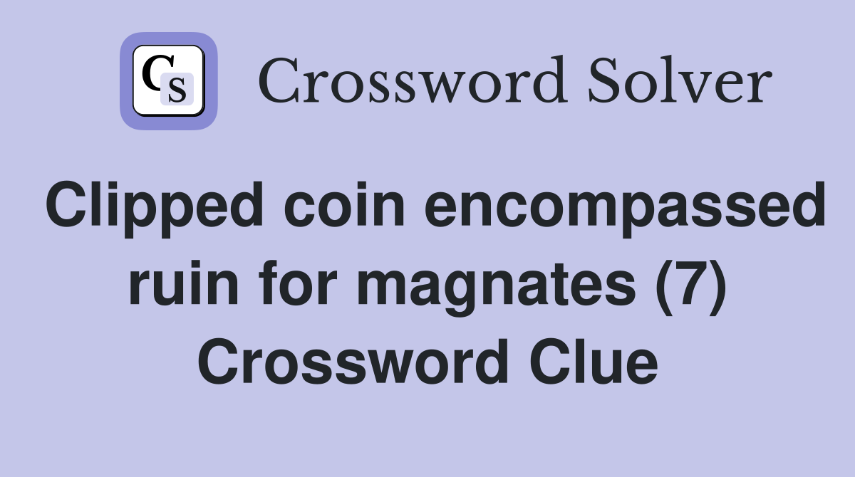 Clipped coin encompassed ruin for magnates (7) Crossword Clue