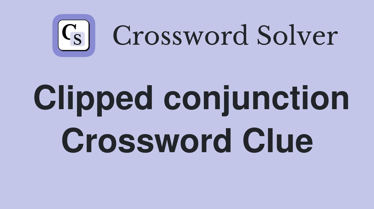 Clipped conjunction Crossword Clue