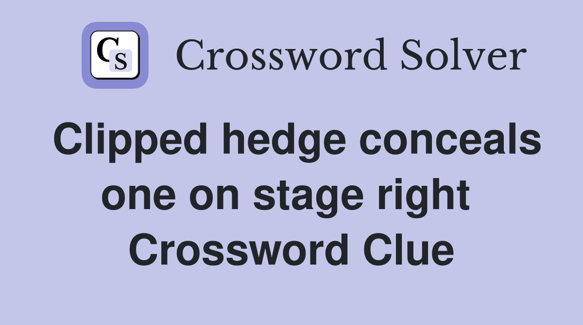 Clipped hedge conceals one on stage right  Crossword Clue