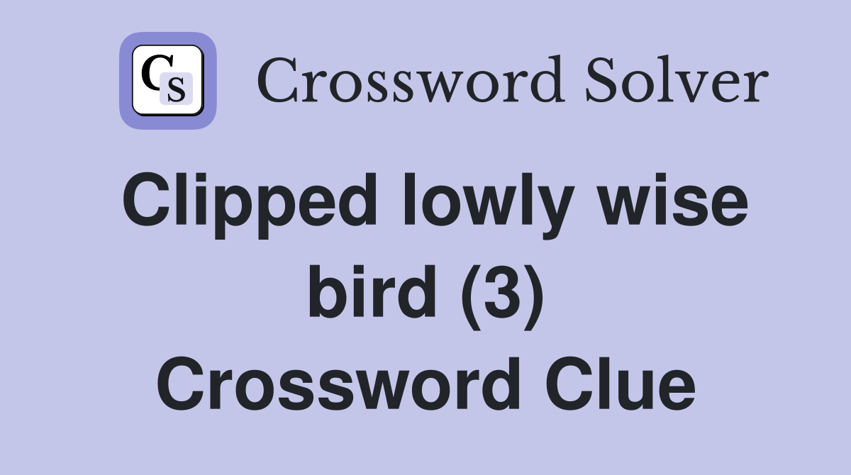Clipped lowly wise bird (3) Crossword Clue
