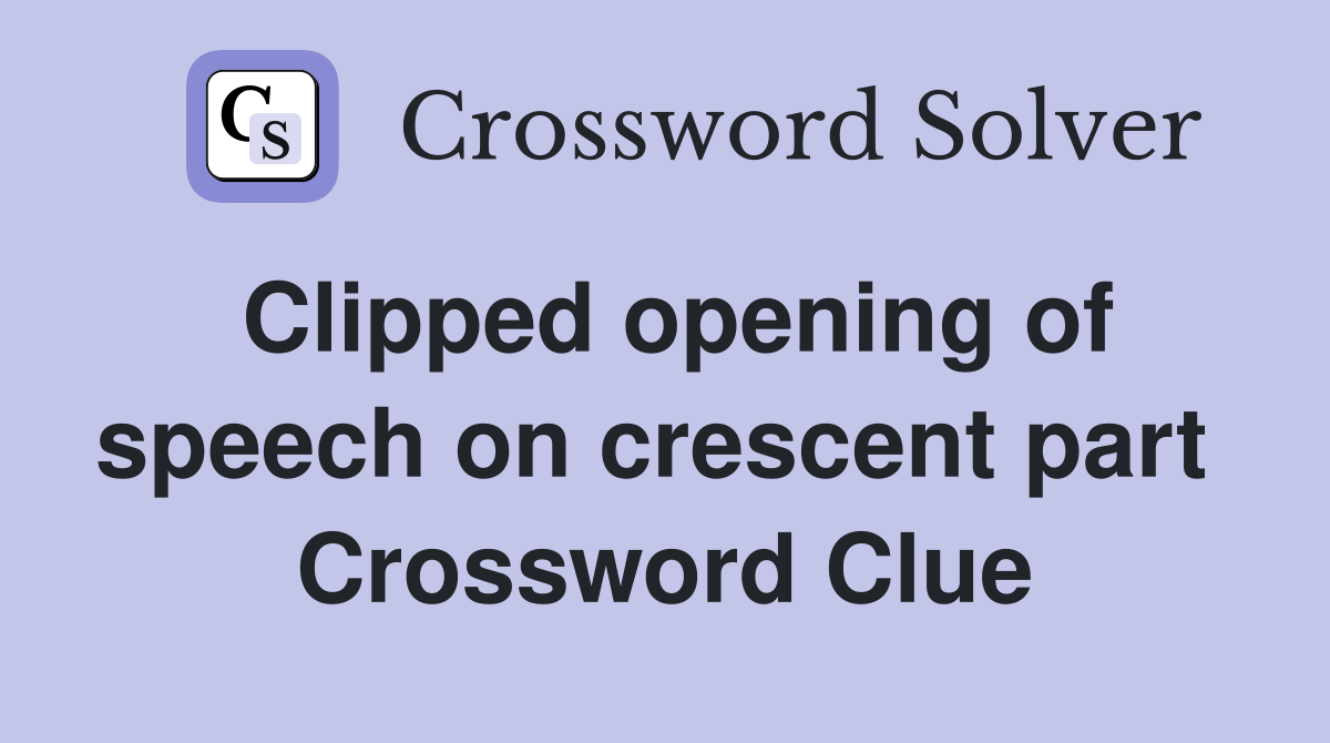 Clipped opening of speech on crescent part  Crossword Clue