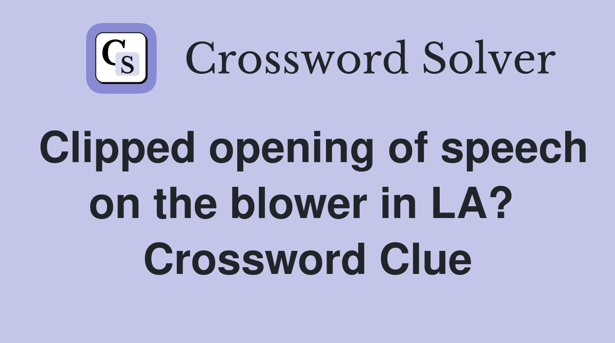 Clipped opening of speech on the blower in LA?  Crossword Clue