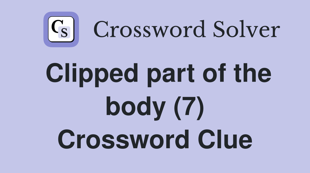 Clipped part of the body (7) Crossword Clue