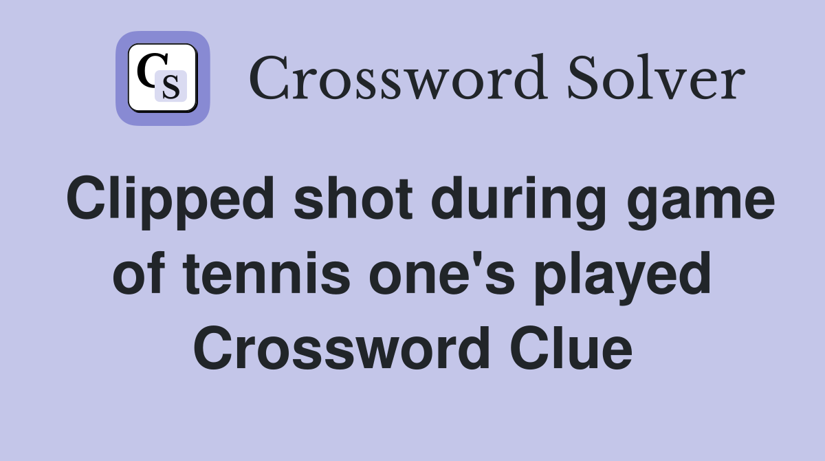 Clipped shot during game of tennis one's played Crossword Clue