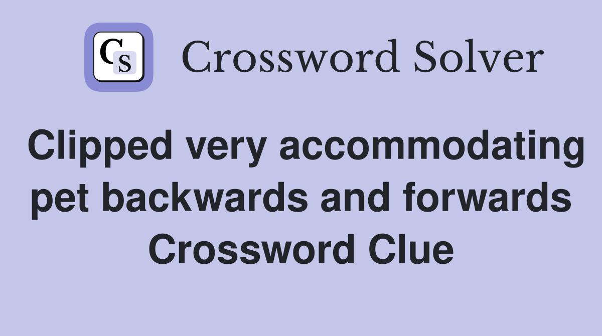 Clipped very accommodating pet backwards and forwards Crossword Clue