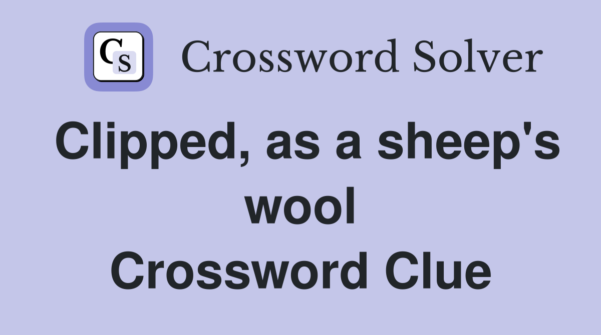 Clipped, as a sheep's wool Crossword Clue