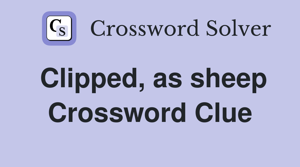 Clipped, as sheep Crossword Clue