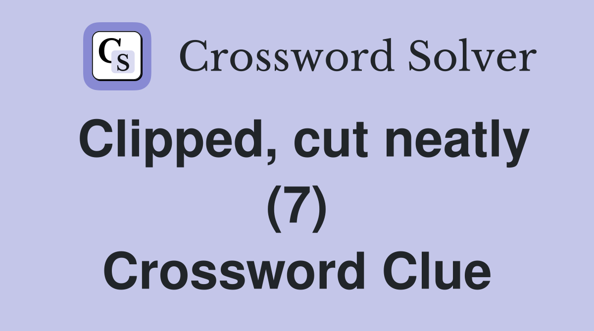Clipped, cut neatly (7) Crossword Clue
