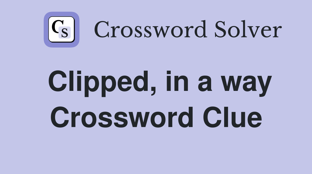 Clipped, in a way Crossword Clue