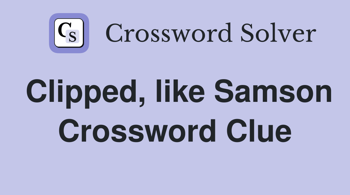 Clipped, like Samson Crossword Clue