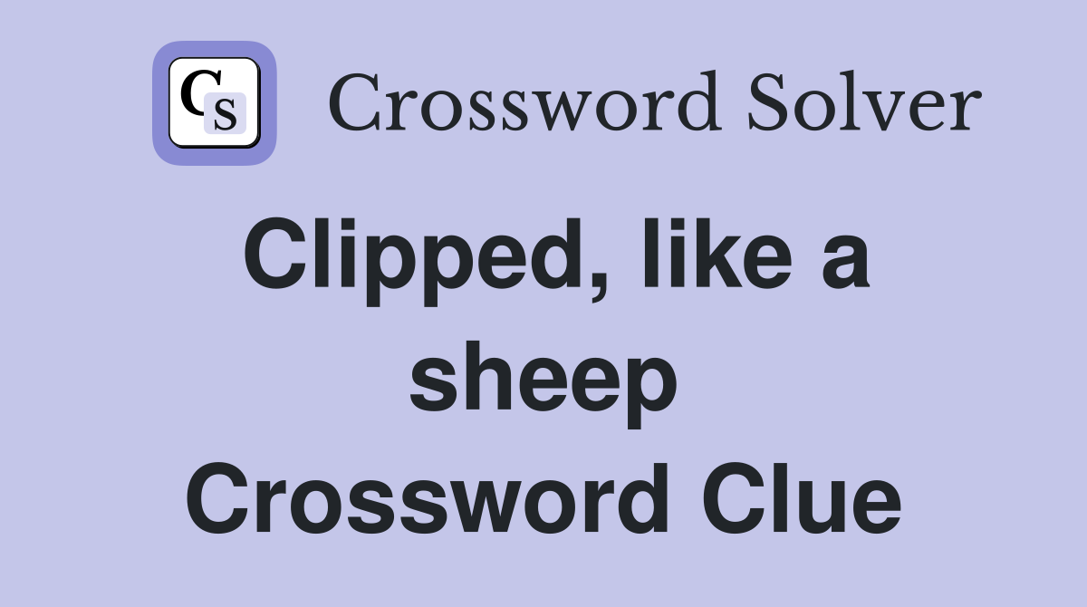 Clipped, like a sheep Crossword Clue