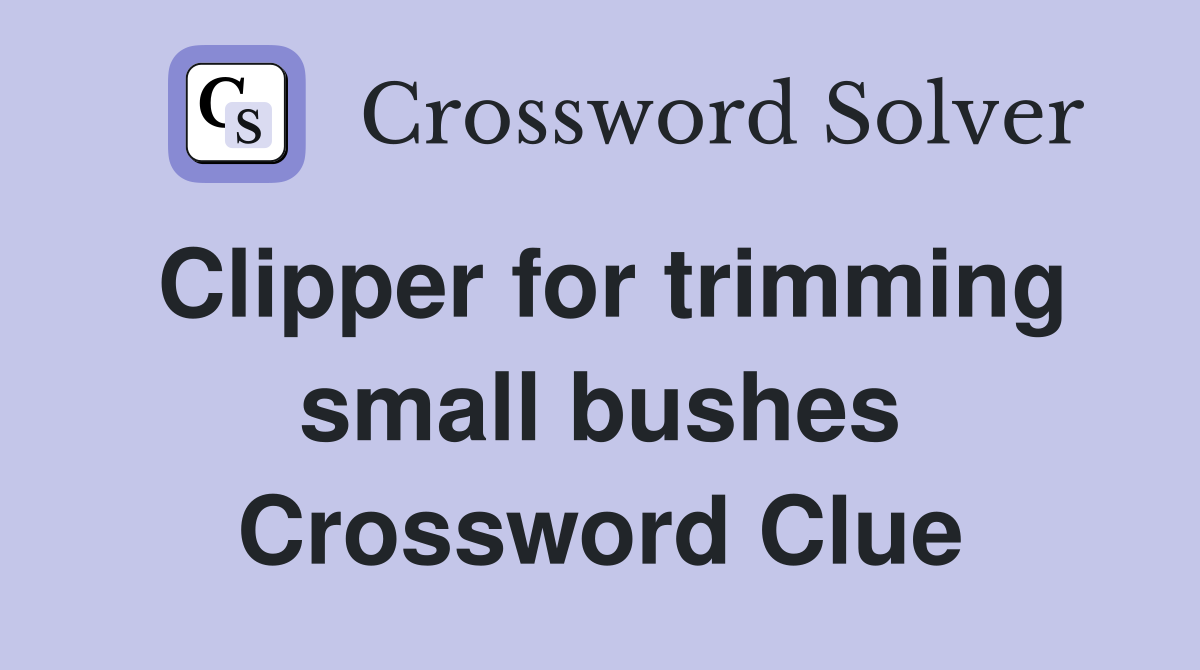 Clipper for trimming small bushes Crossword Clue