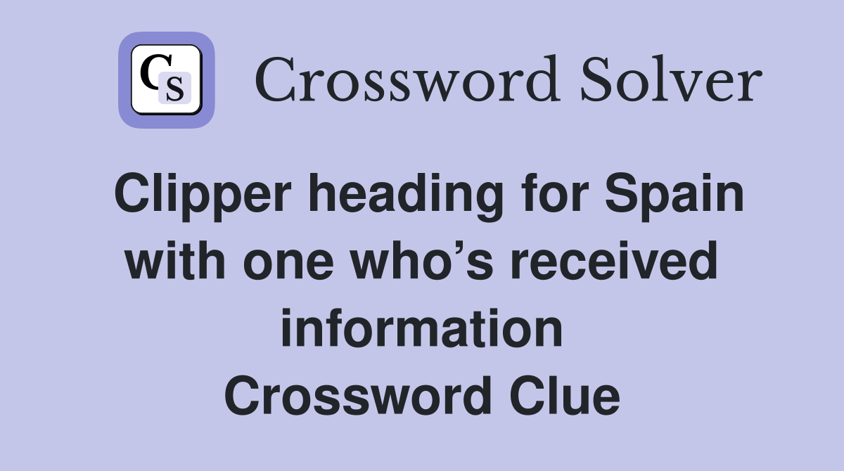 Clipper heading for Spain with one who’s received information Crossword Clue